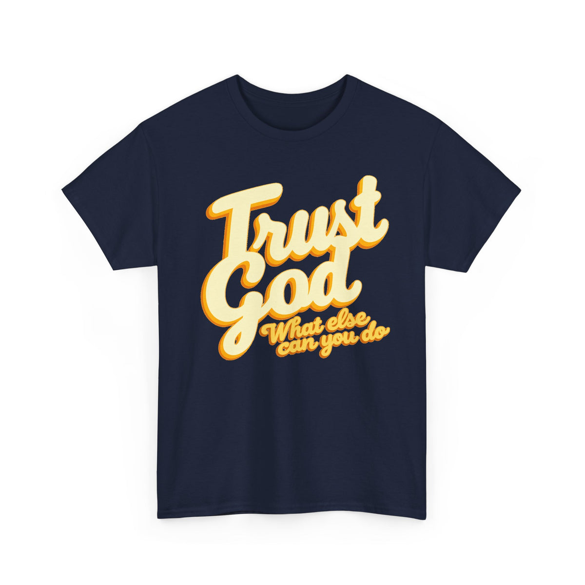 Trust God Tee — "Trust God, What else can you do" Christian Faith Graphic T-Shirt