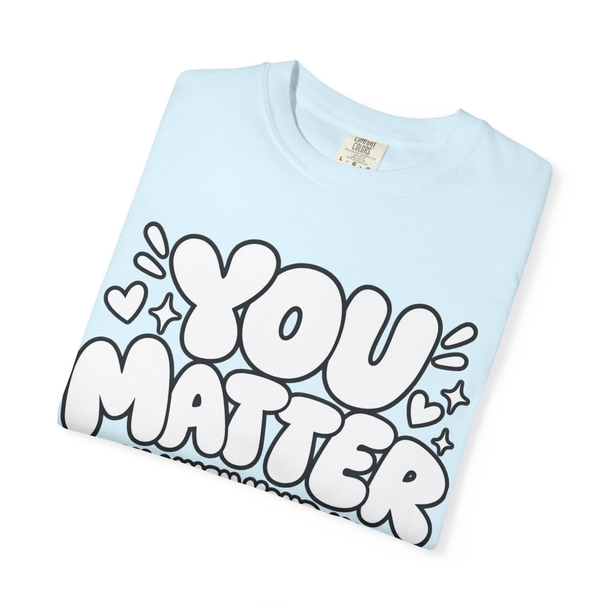 You Matter T-Shirt — Positive Message Graphic Tee ("You Matter, Even When Your Mind Says Otherwise")