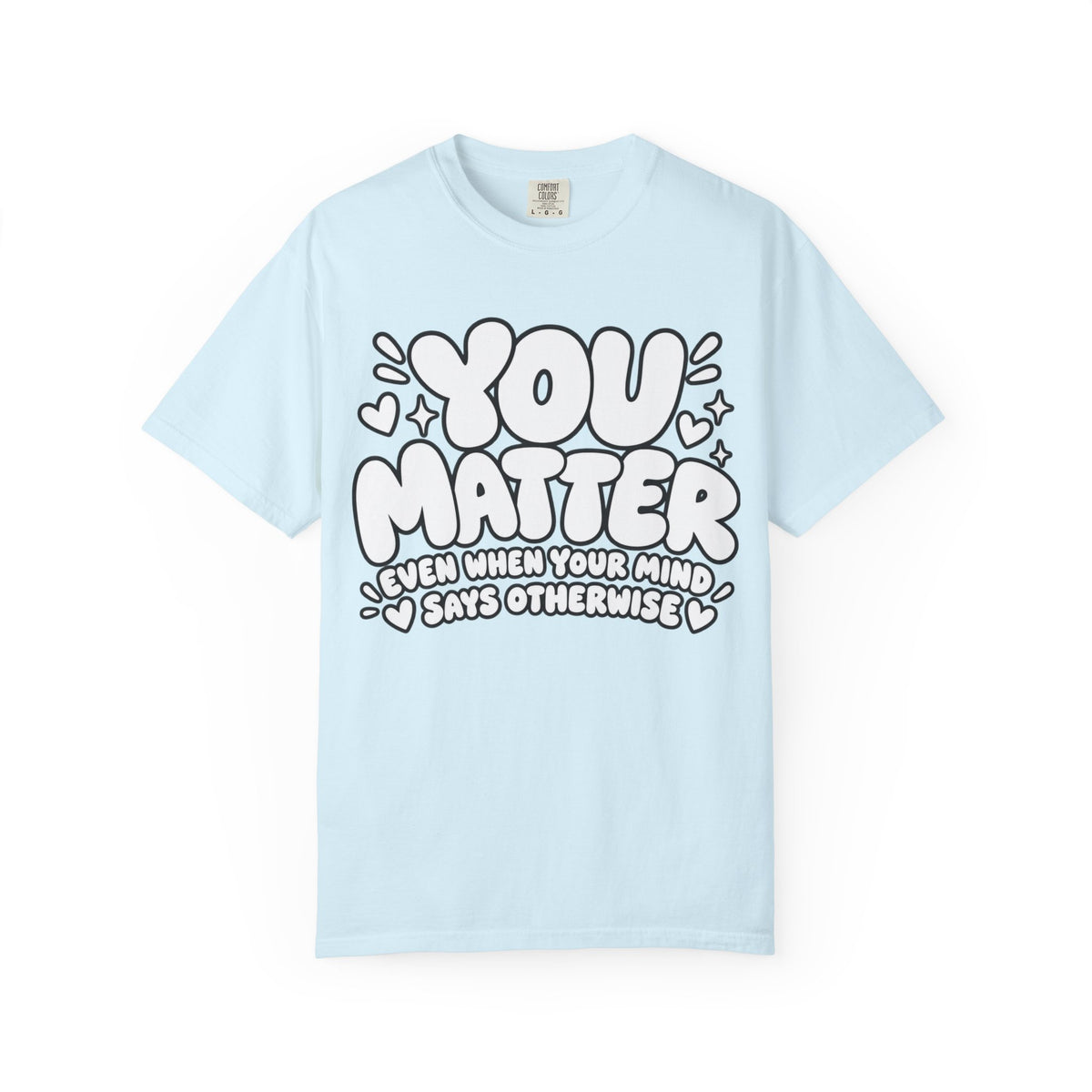 You Matter T-Shirt — Positive Message Graphic Tee ("You Matter, Even When Your Mind Says Otherwise")