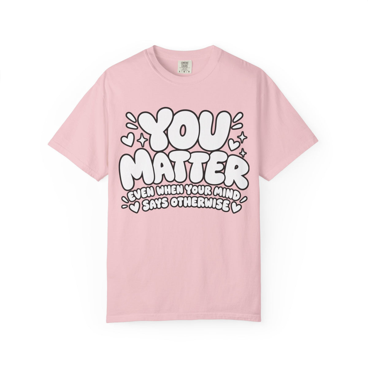 You Matter T-Shirt — Positive Message Graphic Tee ("You Matter, Even When Your Mind Says Otherwise")