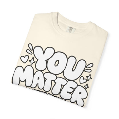 You Matter T-Shirt — Positive Message Graphic Tee ("You Matter, Even When Your Mind Says Otherwise")