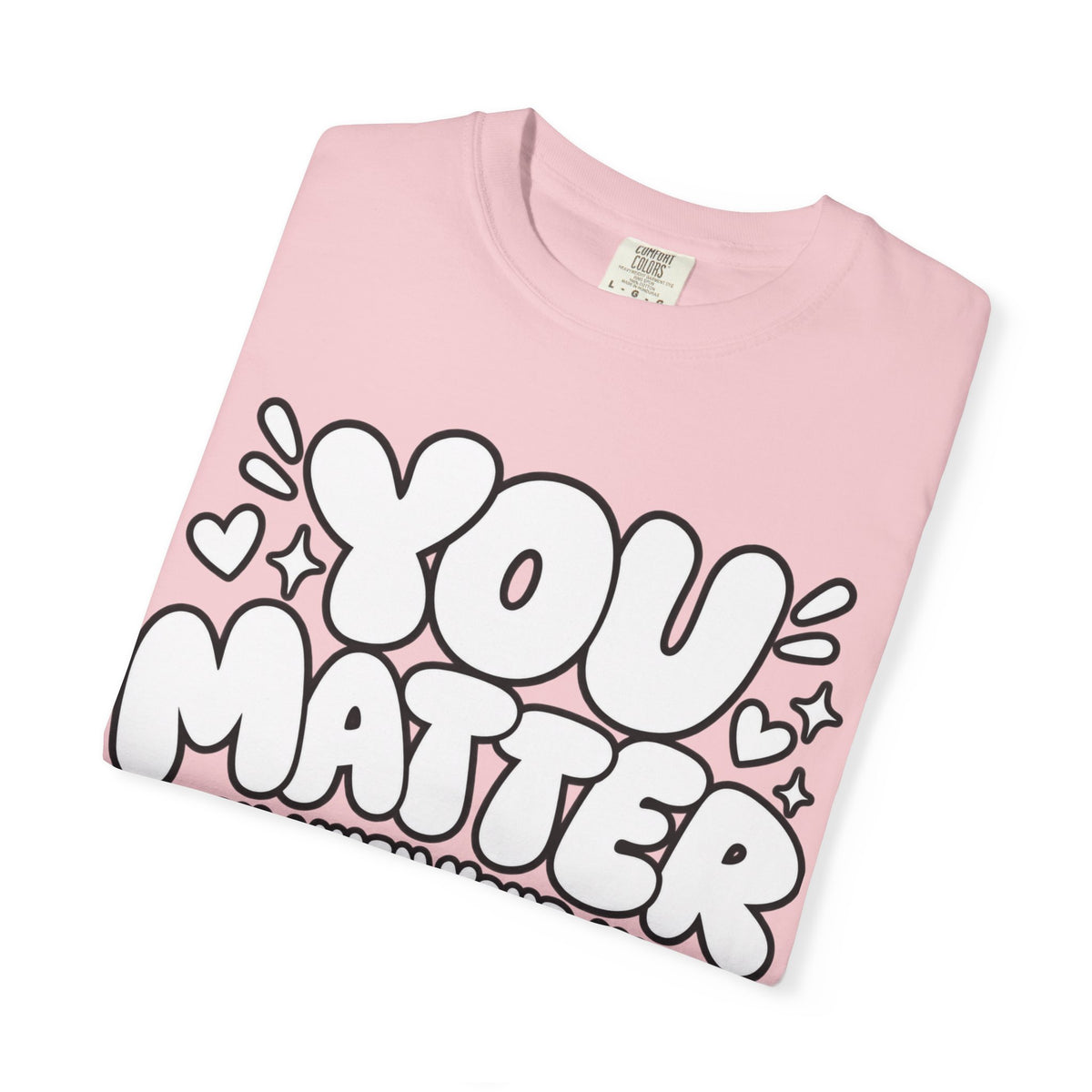 You Matter T-Shirt — Positive Message Graphic Tee ("You Matter, Even When Your Mind Says Otherwise")
