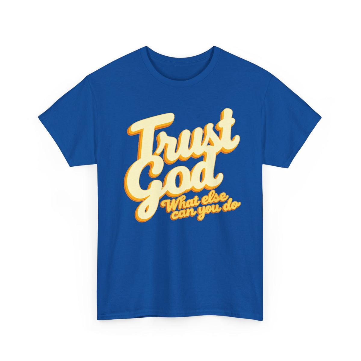 Trust God Tee — "Trust God, What else can you do" Christian Faith Graphic T-Shirt
