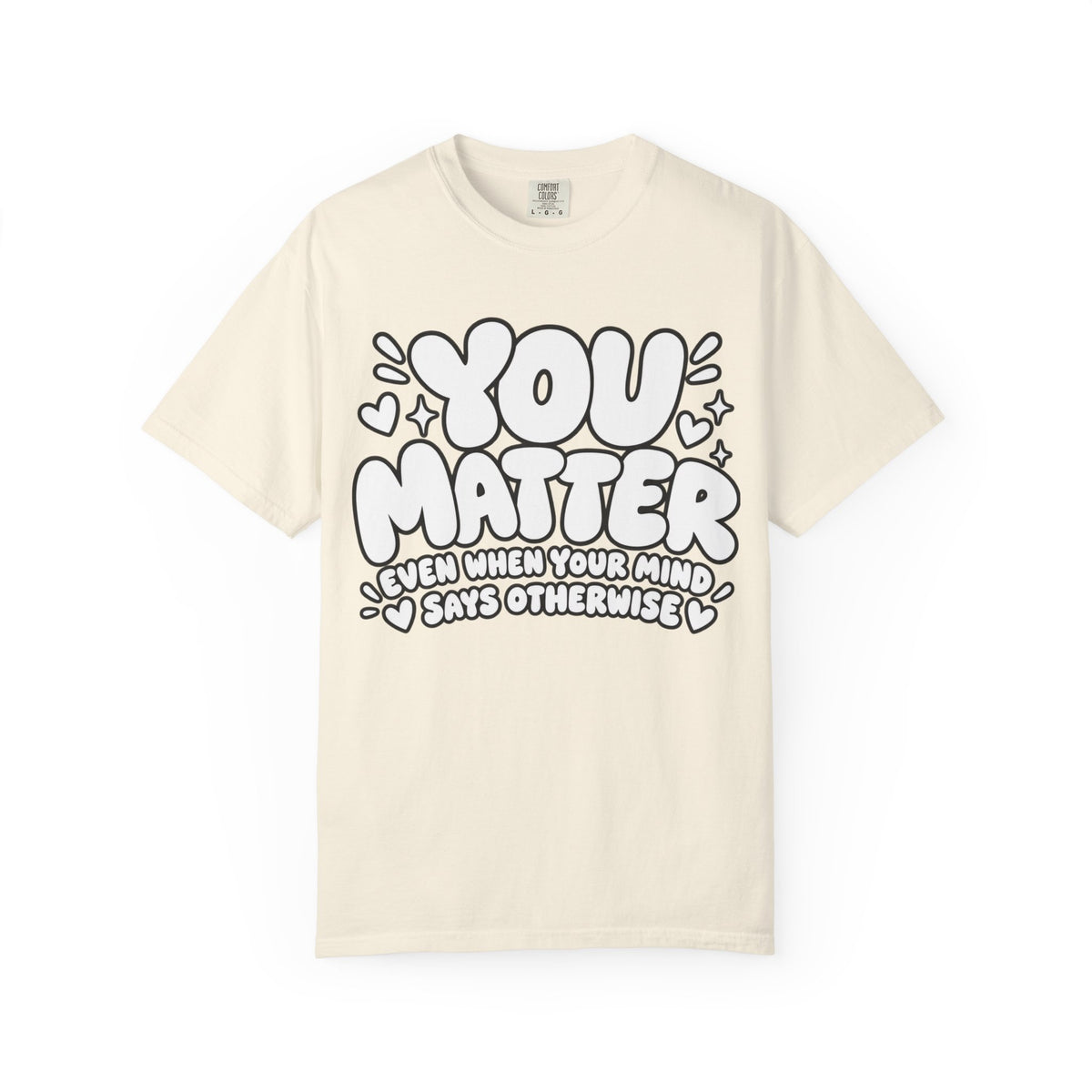 You Matter T-Shirt — Positive Message Graphic Tee ("You Matter, Even When Your Mind Says Otherwise")
