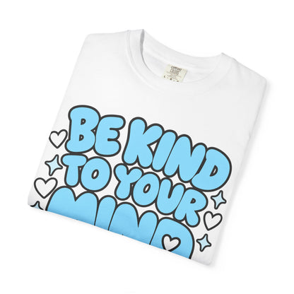 Be Kind To Your Mind T-Shirt — Mental Health Awareness Graphic Tee