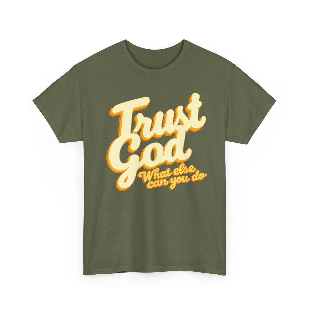 Trust God Tee — "Trust God, What else can you do" Christian Faith Graphic T-Shirt