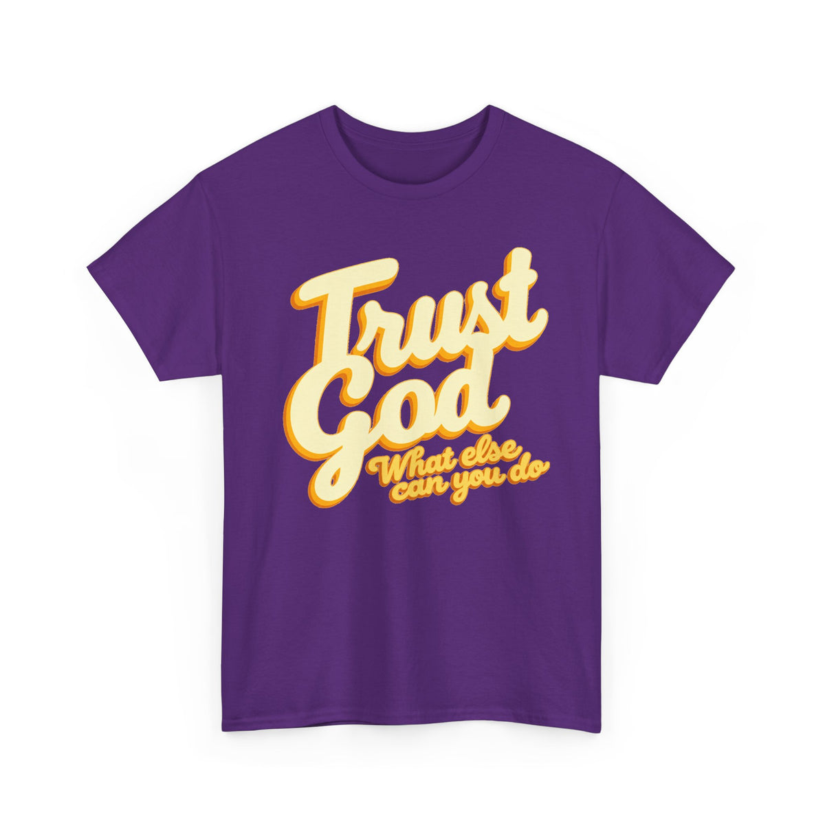 Trust God Tee — "Trust God, What else can you do" Christian Faith Graphic T-Shirt