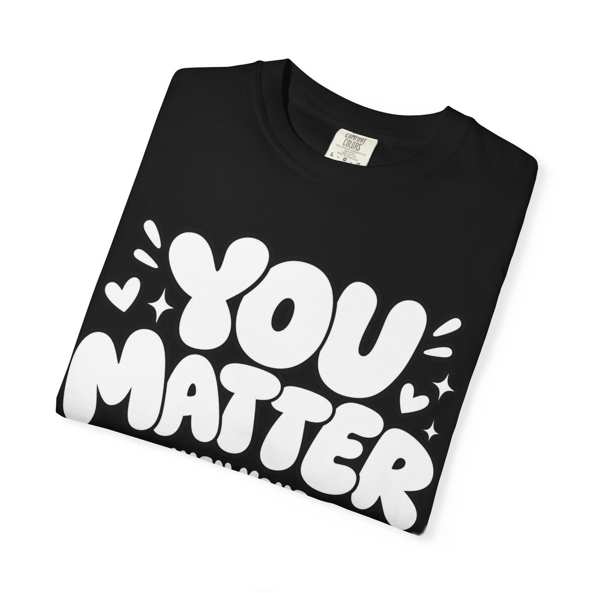 You Matter T-Shirt — Positive Message Graphic Tee ("You Matter, Even When Your Mind Says Otherwise")