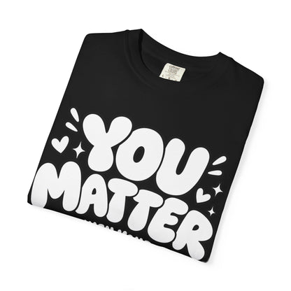 You Matter T-Shirt — Positive Message Graphic Tee ("You Matter, Even When Your Mind Says Otherwise")